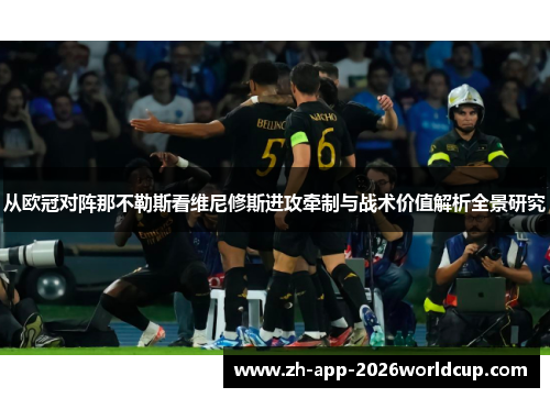 从欧冠对阵那不勒斯看维尼修斯进攻牵制与战术价值解析全景研究