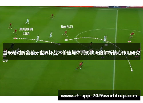 基米希对阵葡萄牙世界杯战术价值与体系影响深度解析核心作用研究