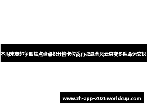 本周末英超争四焦点盘点积分榜卡位战再掀悬念风云突变多队命运交织