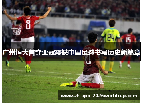 广州恒大首夺亚冠震撼中国足球书写历史新篇章 广州恒大首夺亚冠震撼中国足球书写历史新篇章