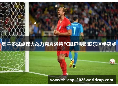 奥兰多城点球大战力克夏洛特FC挺进美职联东区半决赛